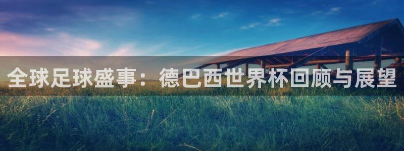 2026年世界杯赛程：全球足球盛事：德巴西世界杯回顾与展望